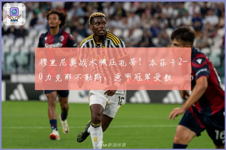 穆里尼奥战术碾压孔蒂！本菲卡2-0力克那不勒斯，意甲冠军受教