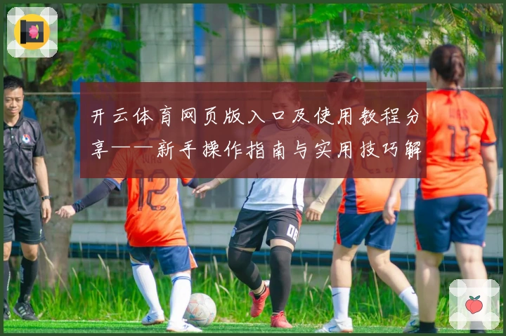 开云体育网页版入口及使用教程分享——新手操作指南与实用技巧解析