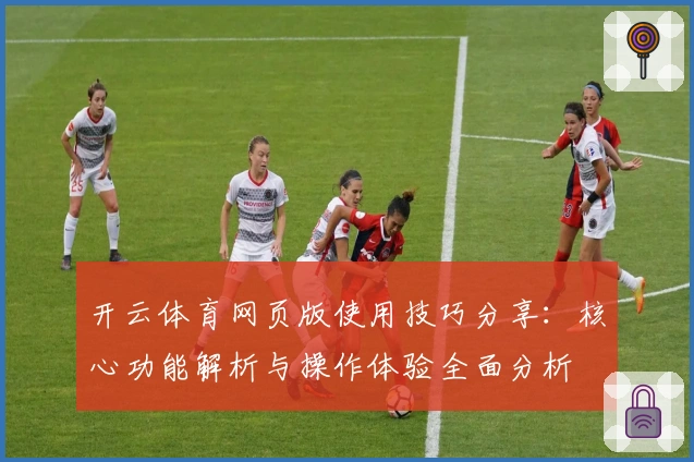 开云体育网页版使用技巧分享：核心功能解析与操作体验全面分析