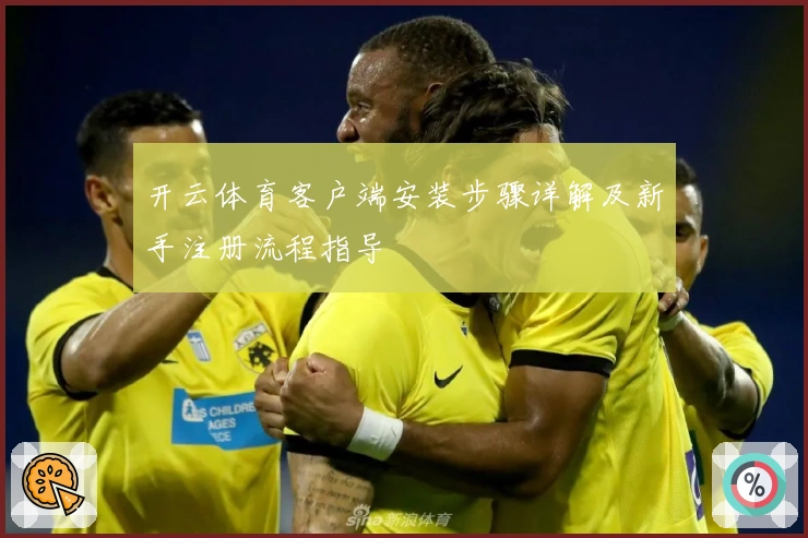 开云体育客户端安装步骤详解及新手注册流程指导