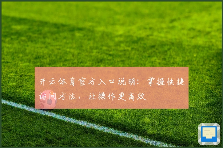 开云体育官方入口说明：掌握快捷访问方法，让操作更高效