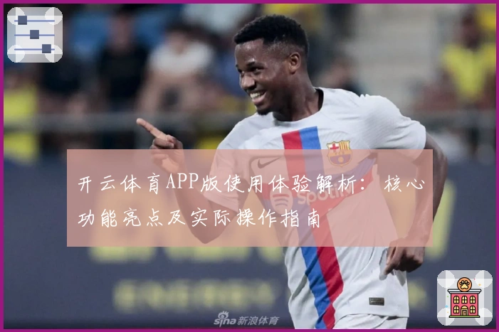 开云体育APP版使用体验解析：核心功能亮点及实际操作指南
