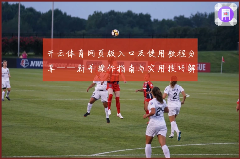 开云体育网页版入口及使用教程分享——新手操作指南与实用技巧解析