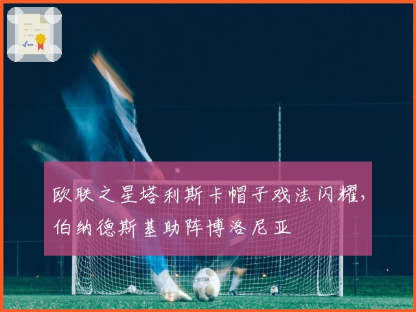 欧联之星塔利斯卡帽子戏法闪耀，伯纳德斯基助阵博洛尼亚