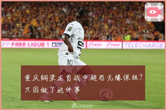 重庆铜梁龙首战中超恐无缘保级？只因做了这件事