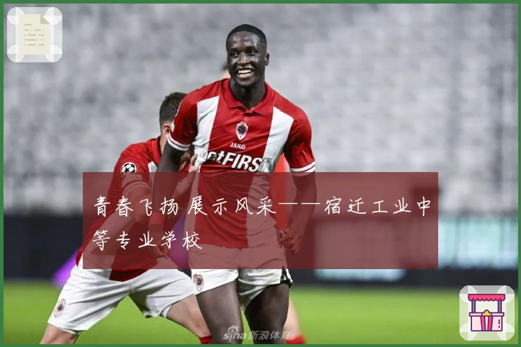 青春飞扬 展示风采——宿迁工业中等专业学校